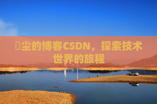 玦尘的博客CSDN,探索技术世界的旅程